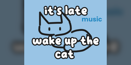 Cover image for it's late! wake up the cat! (a newbie playing around with music!!)