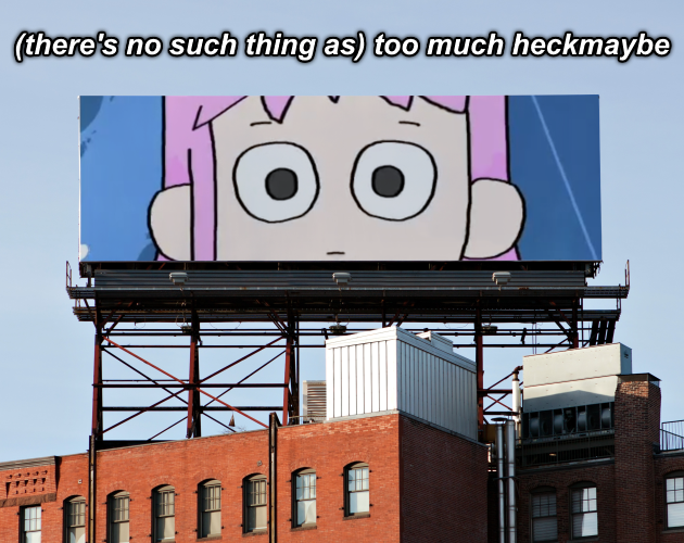 Cover image for (there's no such thing as) too much heckmaybe