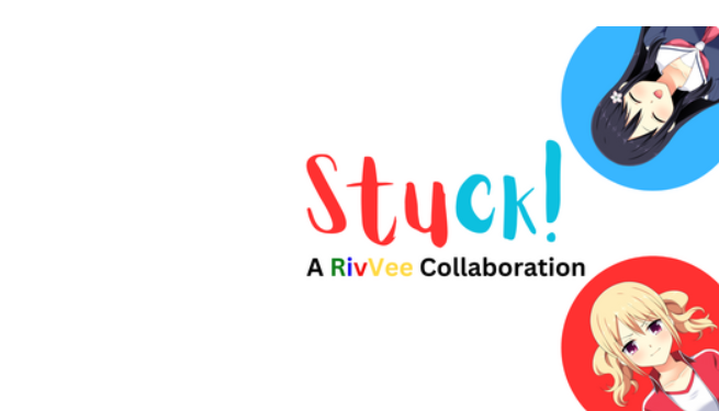 Stuck! (A RivVee Collaboration | Web Ver.)