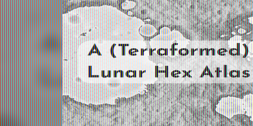 Cover image for A (Terraformed) Lunar Hex Atlas