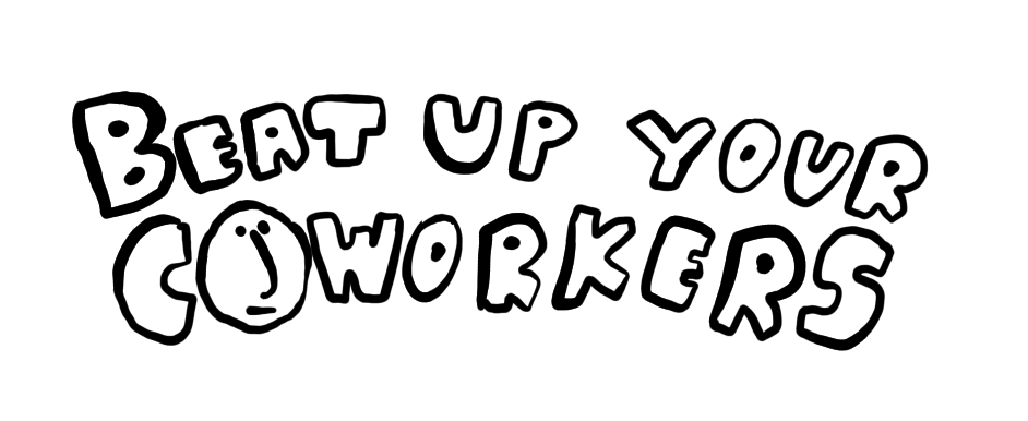Beat Up Your Coworkers