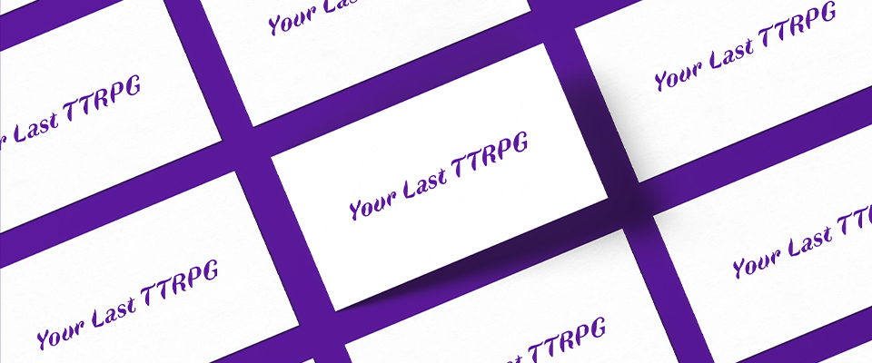 Your Last TTRPG