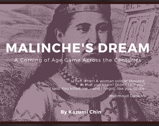 Malinche's Dream   - A coming-of-age game told through the dreams of a single character, La Malinche. 