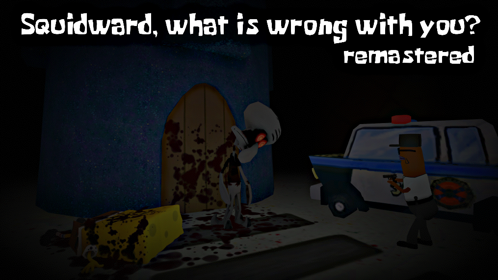 Squidward, what is wrong with you? (Remastered) + Mobile.