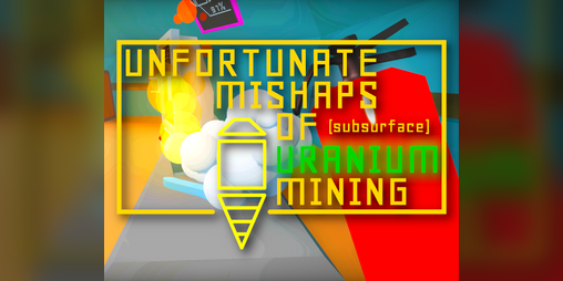 Cover image for Unfortunate Mishaps of Subsurface Uranium Mining