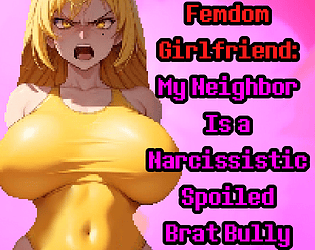 Femdom Girlfriend: My Neighbor Is a Narcissistic Spoiled Brat Bully