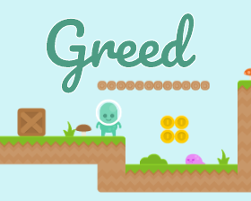 Greed: a silly platformer about being too greedy to collect all the coins in a puzzled level.