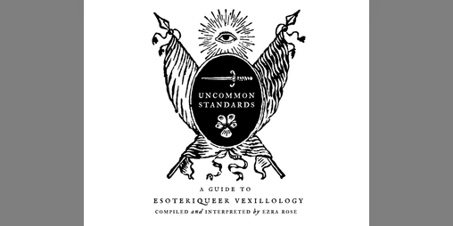 Cover image for UNCOMMON STANDARDS: A Guide to Esoteriqueer Vexillology