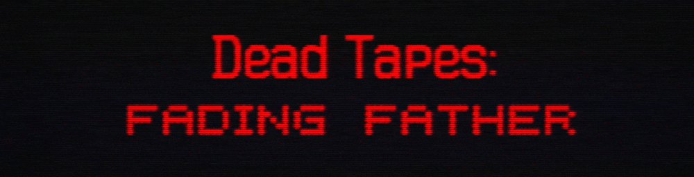 Dead Tapes: Fading Father