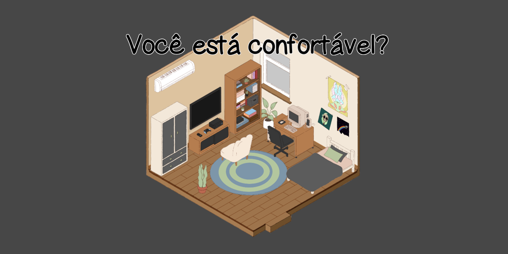 Você está confortável?