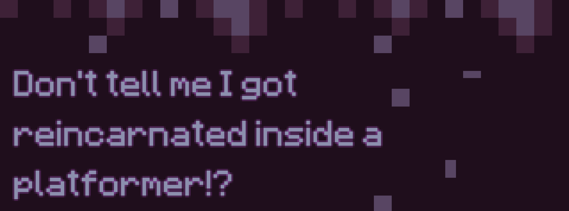 Don't tell me I got reincarnated inside a platformer!?