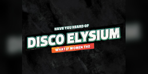 Cover image for DISCO ELYSIUM - WHAT IF WOMEN THOUGH