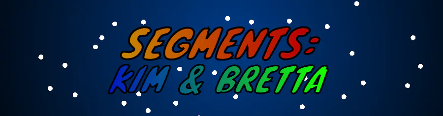 SEGMENTS: Kim and Bretta