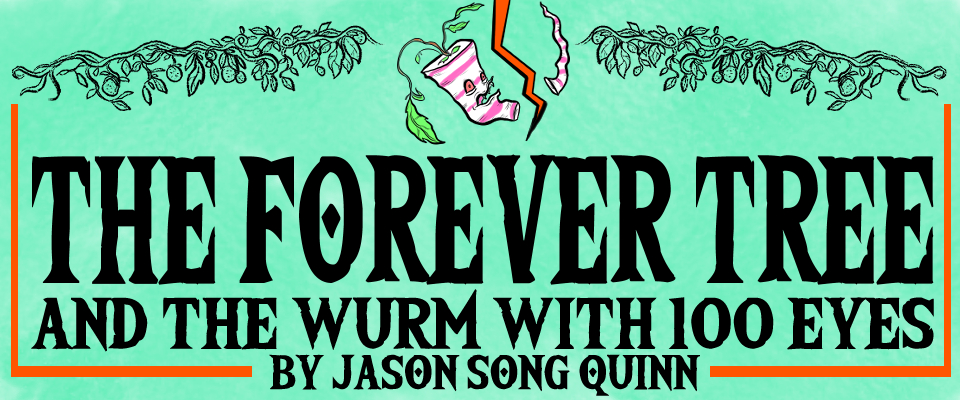 The Forever Tree and The Wurm w/ 100 Eyes #3