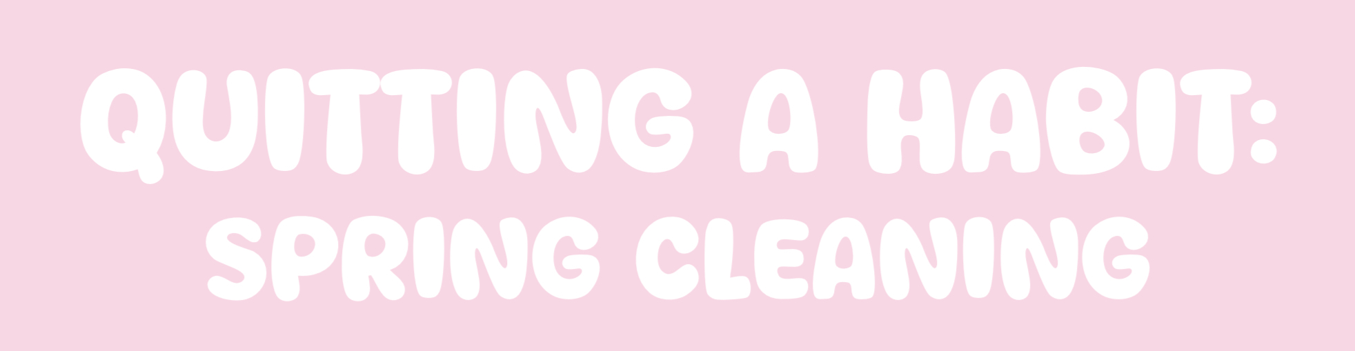 Quitting a Habit: Spring Cleaning