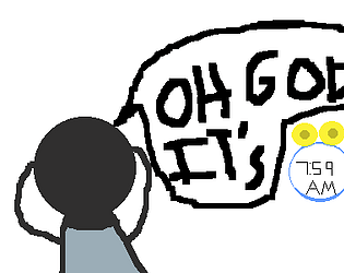 OH GOD IT'S 7:59 AM