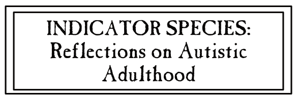 Indicator Species: Reflections on Autistic Adulthood