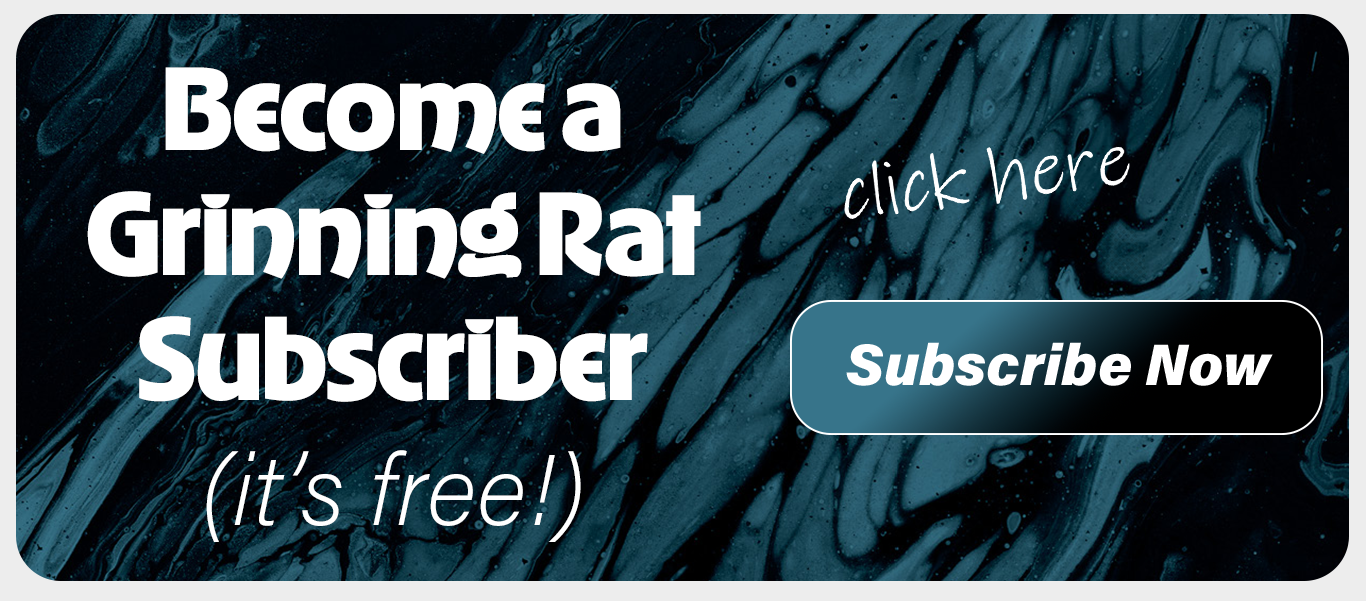 Become a Grinning Rat Newsletter free subscriber today!