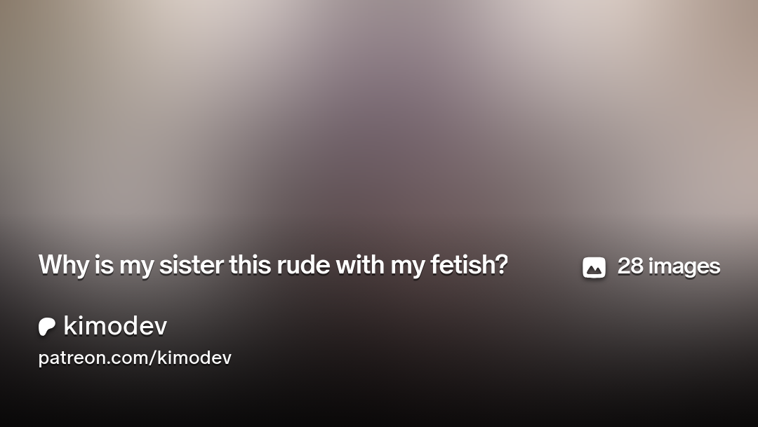 Why is my sister this rude with my fetish?