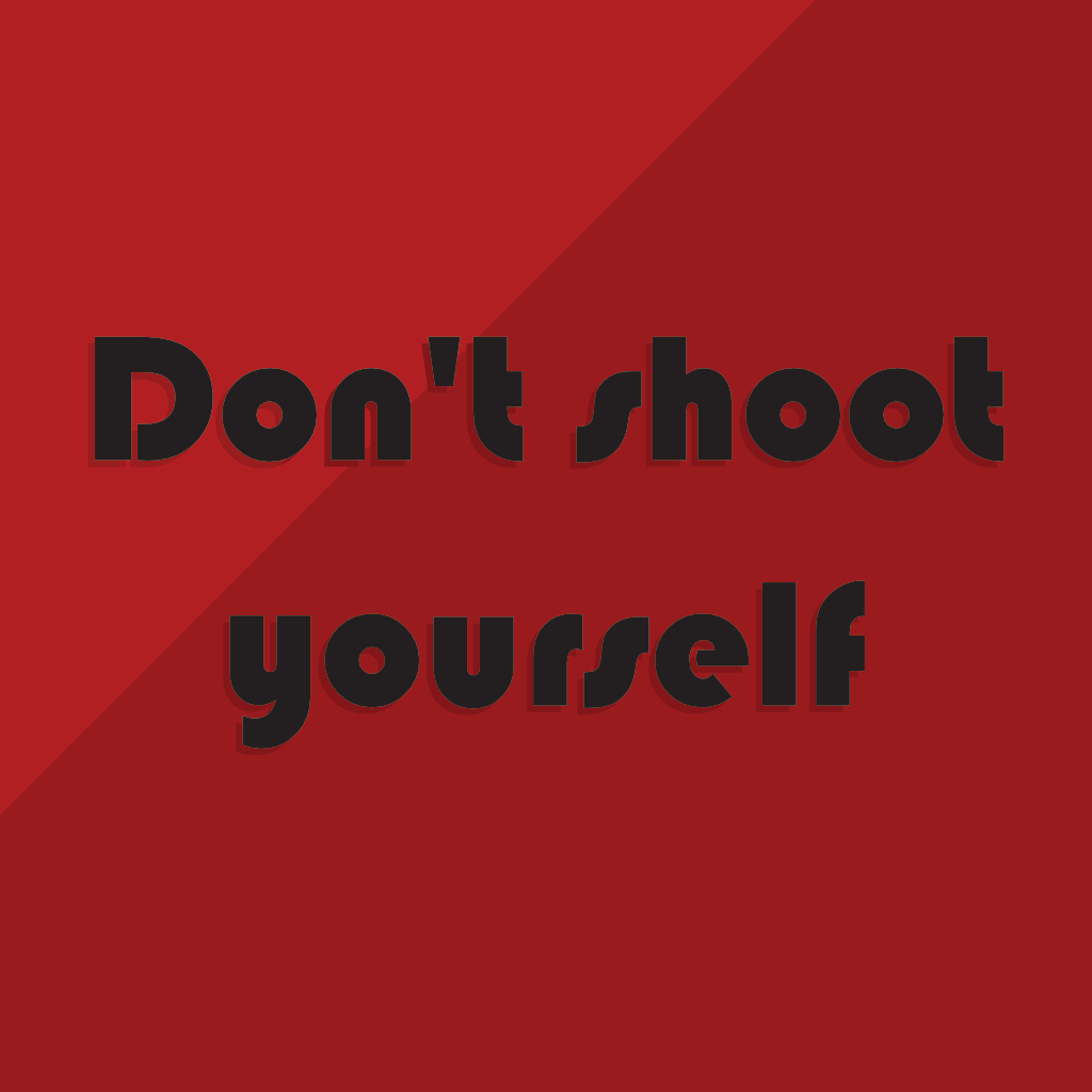 Don't shoot yourself