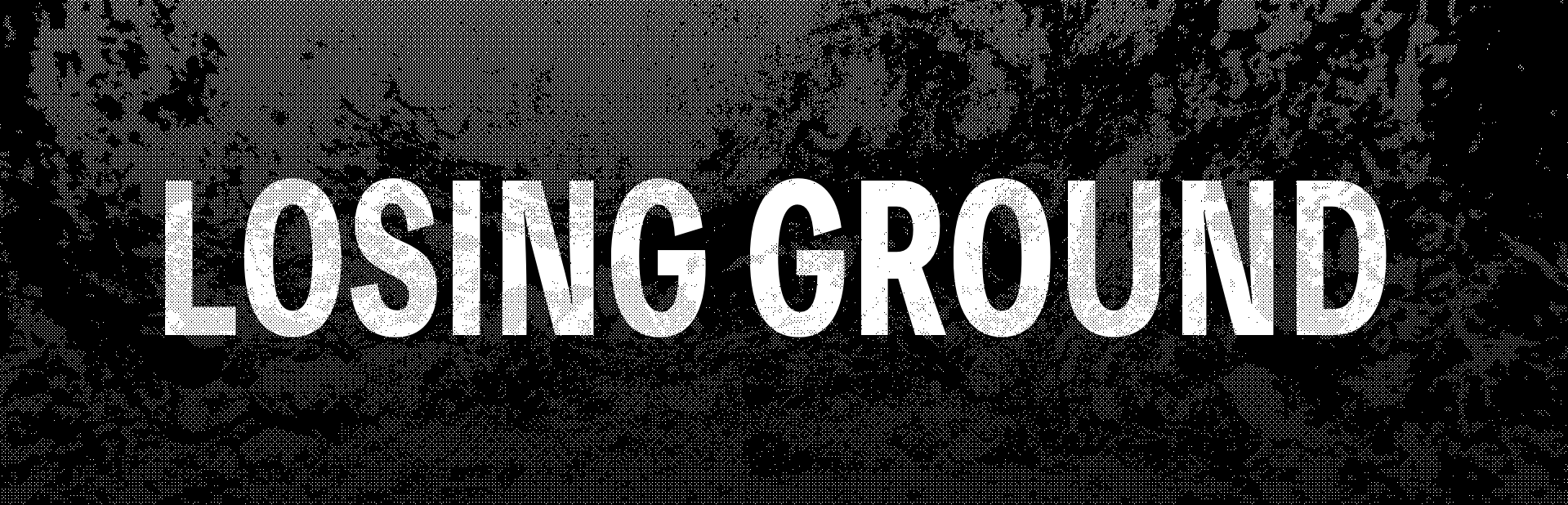 LOSING GROUND