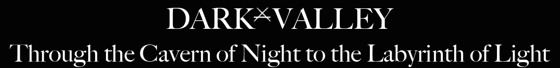 Dark Valley - Through the Cavern of Night to the Labyrinth of Light