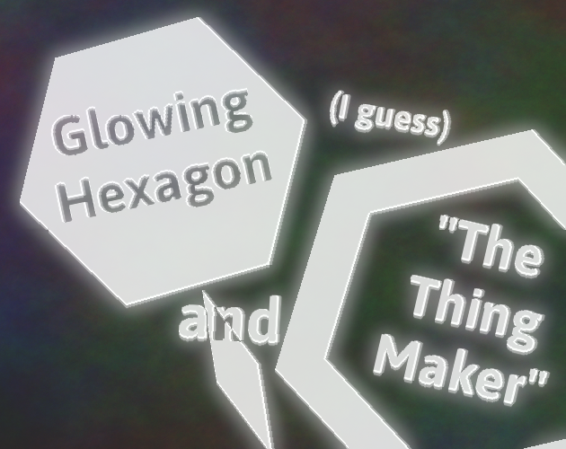 Glowing Hexagon and "The Thing Maker" (I Guess)