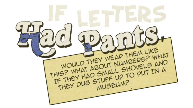 If Letters Had Pants, Would They Wear Them Like This? 👖