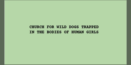 Cover image for CHURCH FOR WILD DOGS TRAPPED IN THE BODIES OF HUMAN GIRLS