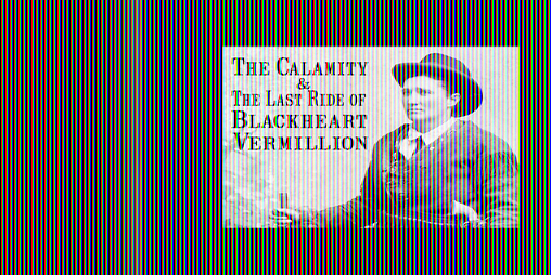 Cover image for The Calamity and Last Ride of Blackheart Vermillion
