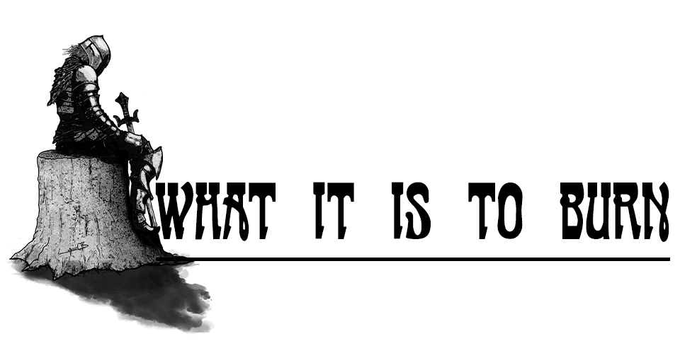 What It Is To Burn