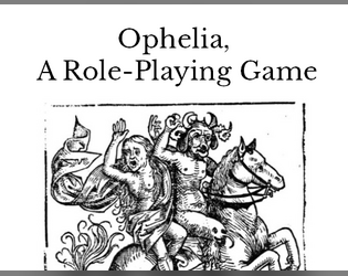 Ophelia, A Role-Playing Game   - A literary micro-RPG for one player, based on Hamlet. 