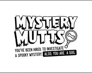 Mystery Mutts   - You've been hired to investigate a spooky mystery. Also, you are a dog. 