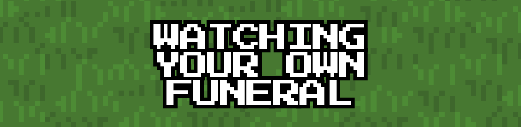 Watching Your Own Funeral