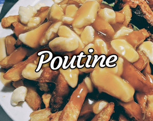 Poutine   - An analog story game about love, regret, and delicious delicious poutine. 