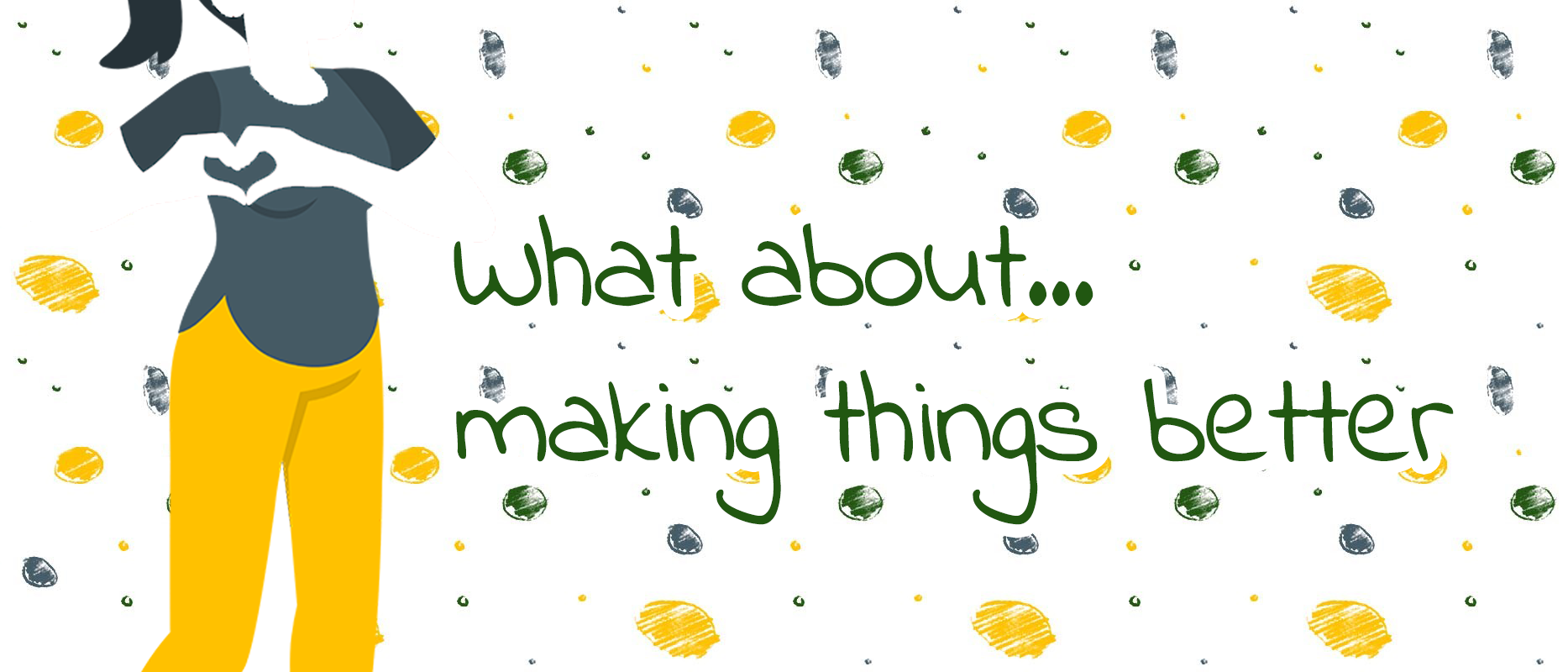 What about... making things better