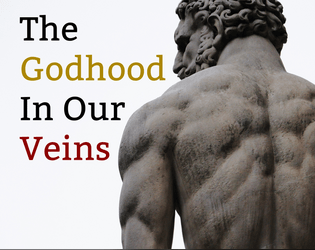 The Godhood in Our Veins   - A TTRPG of Demigods, for 3–6-ish players 