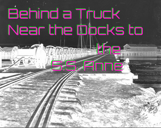 Behind a Truck Near the Docks to the S.S. Anne   - a digital-age folklore game 