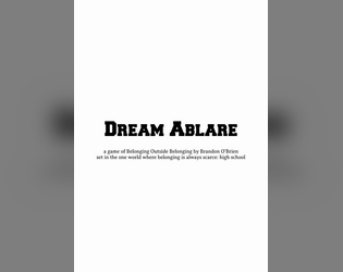 Dream Ablare   - a game of Belonging Outside Belonging in the one world where belonging is always scarce: high school 
