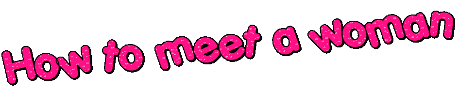 How To Meet a Woman