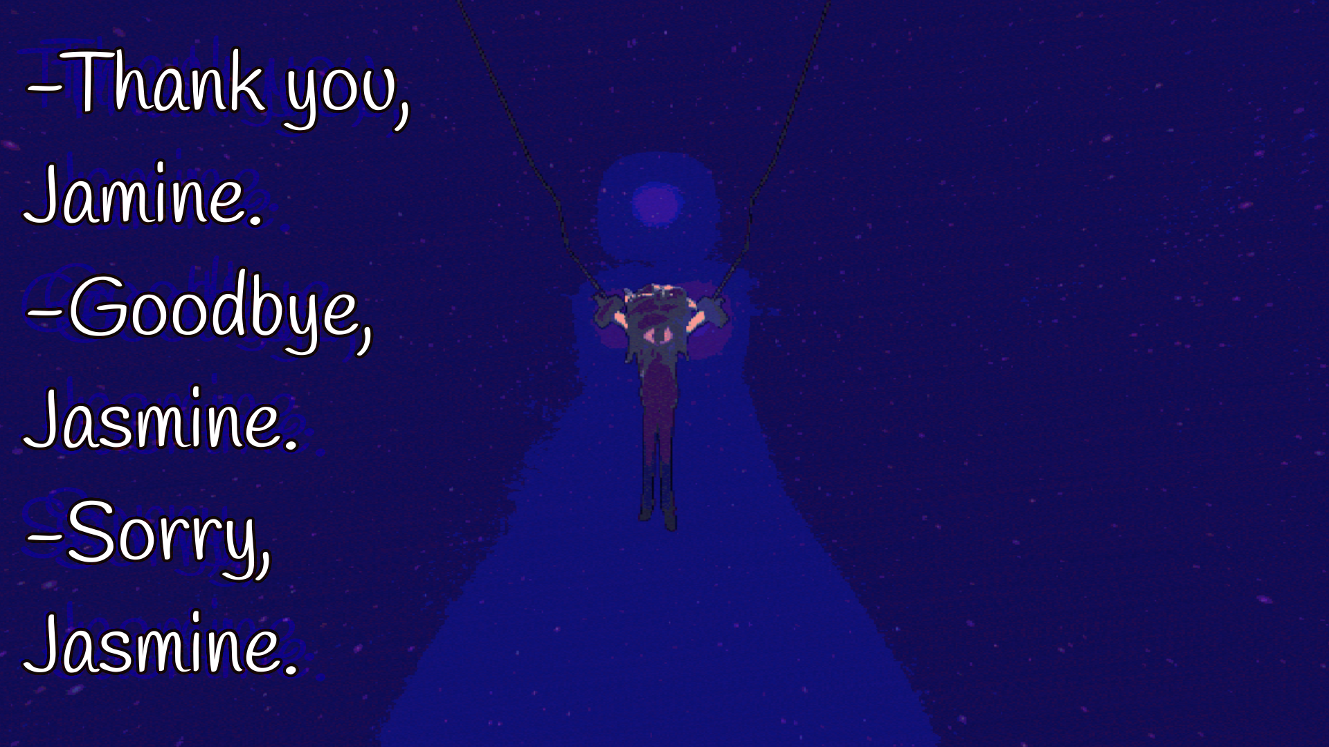 Thank you, Jasmine. Goodbye, Jasmine. Sorry, Jasmine