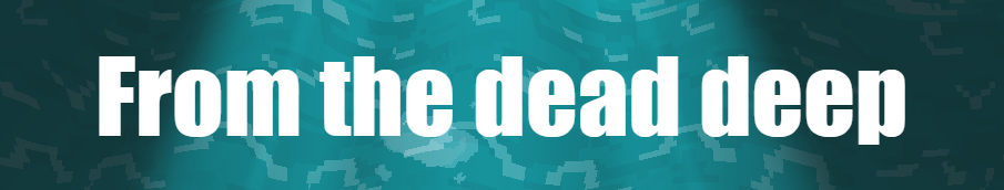 From the dead deep
