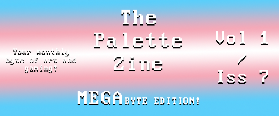 The Palette Zine - MegaByte Edition - Vol1/Iss7