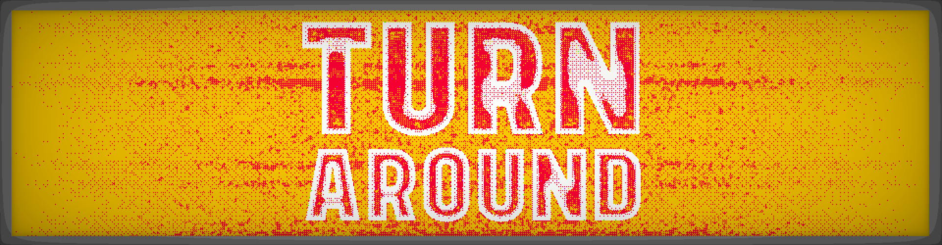 TURN AROUND