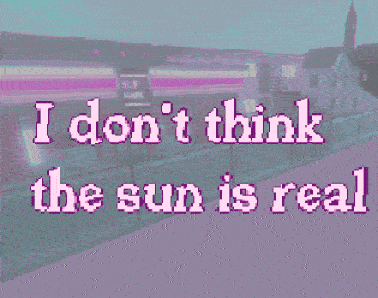 I don't think the sun is real. cover
