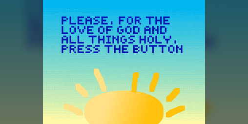 Cover image for Please, For The Love of God and All Things Holy, Press the Button