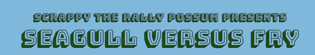Scrappy the Rally Possum Presents: Seagull Versus Fry