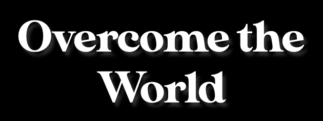 Overcome the World