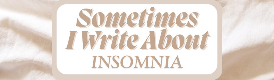 Sometimes I Write About Insomnia