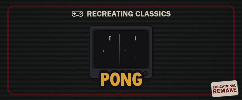 Recreating Classics - PONG